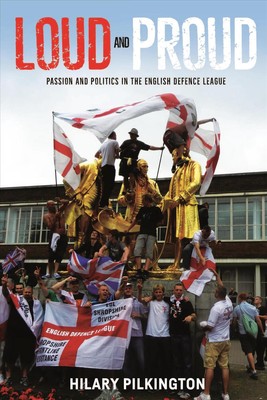 Loud and Proud: Passion and Politics in the English Defence League by Hilary Pil
