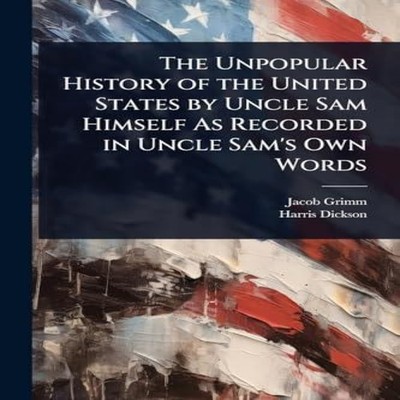 The Unpopular History of the United States by Uncle Sam Himself A
