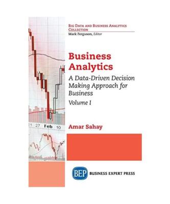 Business Analytics, Volume I: A Data-Driven Decision Making Approach for Busines