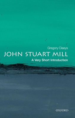 John Stuart Mill: A Very Short Introduction,Claeys, Gregory Greg