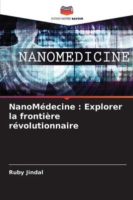 NanoMdecine: Explorer la fronti?re r?volutionnaire by Ruby Jindal (French) Paper