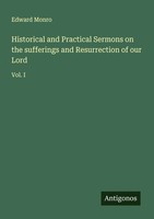 Edward Monro | Historical And Practical Sermons On The Sufferings And...