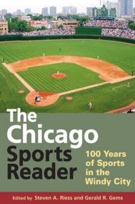 The Chicago Sports Reader: 100 Years of Sports in the Windy City by Riess: Used