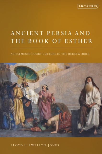 Ancient Persia and the Book of Esther: by Lloyd Llewellyn-Jones HARDBACK