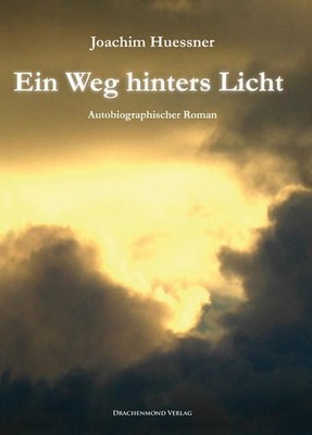 Ein Weg hinters Licht : autobiographischer Roman / Joachim Huessner Autobiograph