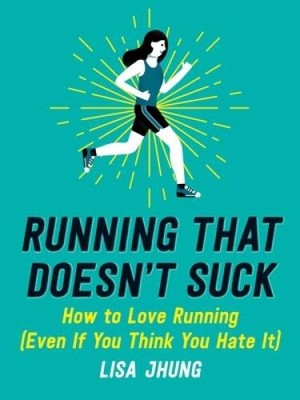 Running That Doesnt Suck: How to Love Running (Even If You Think You H - GOOD