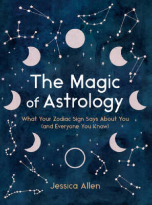 The Magic of Astrology: What Your Zodiac Sign Says About You (and Ev - VERY GOOD