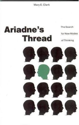 Ariadne's Thread : The Search for New Modes of Thinking by Mary E. Clark and...