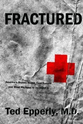Fractured: America's Broken Health Care System and What We Must Do to Heal It b