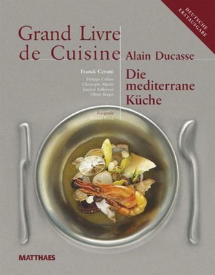 Grand Livre de Cuisine: Die Mediterrane Küche Ducasse, Alain: