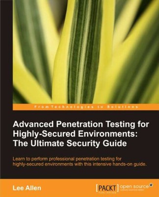 Advanced Penetration Testing for Highly-Secured Environments : Th