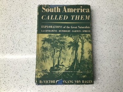 South America Called Them: Explorations of the Great Naturalists First Ed 1945.