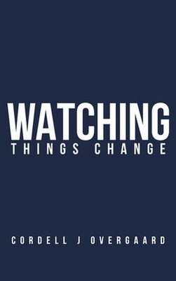 Watching Things Change by Cordell J. Overgaard Hardcover Book