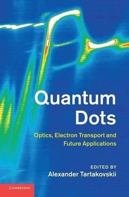 Quantum Dots: Optics, Electron Transport and Future Applications by Alexander Ta