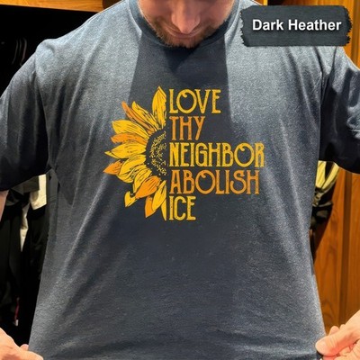 Love Thy Neighbor Abolish ICE Sunflower Shirt Progressive Protest Gift Tee S-5XL