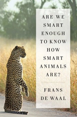 Are We Smart Enough to Know How Smart Animals Are? - hardcover de Waal, Fran...