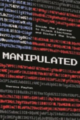 Manipulated : Inside the Cyberwar to Hijack Elections and Distort