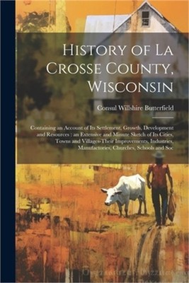 History of La Crosse County, Wisconsin: Containing an Account of its Settlement,