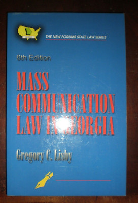 MASS COMMUNICATION LAW IN GEORGIA, 6TH EDITION (NEW FORUMS By Gregory C. Lisby