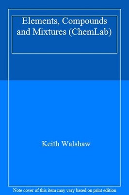 Elements, Compounds and Mixtures (ChemLab) By Keith Walshaw