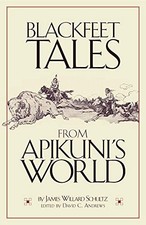 BLACKFEET TALES FROM APIKUNIS WORLD By James Willard Schultz & David C. Andrews