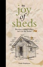 The Joy of Sheds: Because a Man's Place isn't in the Home by Frank Hopkinson (En