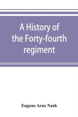 Arus Nash - A history of the Forty-fourth regiment New York volunteer - X555z