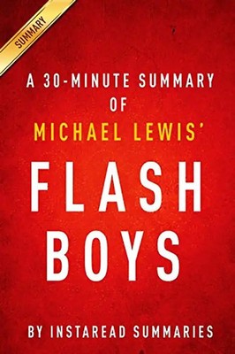 Flash Boys by Michael Lewis - A 30 Minute Summary: A Wall Street Revolt - Summar