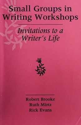 Small Groups in Writing Workshops: Invitations to a Writer's Life by Brooke, Rob