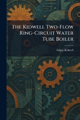 The Kidwell Two-Flow Ring-Circuit Water Tube Boiler by Edgar Kidwell Paperback B