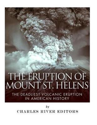 The Eruption of Mount St. Helens: The Deadliest Volcanic Eruption in American Hi