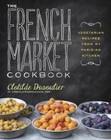 The French Market Cookbook: Vegetarian Recipes from My Pari - VERY GOOD
