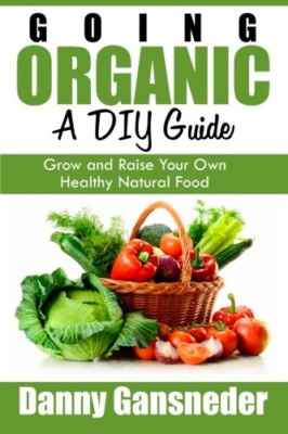 Going Organic: A DIY Guide: Grow and Raise Your Own Hea - Paperback NEW Gansnede