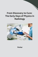 From Discovery To Cure: The Early Days Of Physics In Radiology | Parkar | Buch