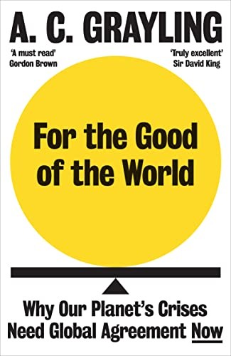 For the Good of the World: Why Our Planet's Crises Need... - Grayling, A. C.