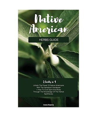 Native American Herbs Guide: Unlock The Power Of Native Americans With The Herba