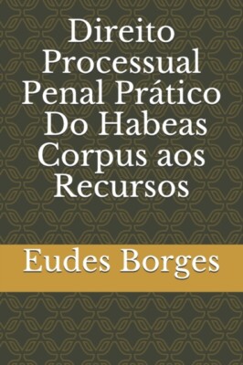 Borges - Direito Processual Penal Prtico - Do Habeas Corpus aos Recur - X555z