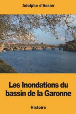 Les Inondations Du Bassin de la Garonne by D'assier, Adolphe, Brand New, Free...