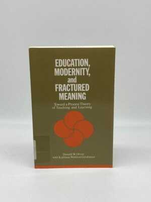 Education, Modernity, and Fractured Meaning Toward a Process Theory of Teaching