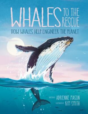Whales to the Rescue : How Whales Help Engineer the Planet, Hardcover by Maso...