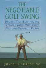 The Negotiable Golf Swing: How to Improve Your Game Without Picture-Perfect ...