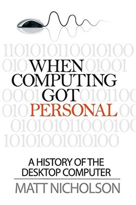 When Computing Got Personal: A history of the desktop computer,M