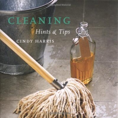 Cleaning Hints and Tips By Cindy Harris