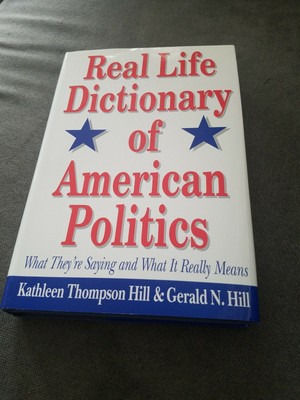 Real Life Dictionary of American Politics What They're Saying and What It Really