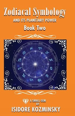 Isidore Kozminsky Zodiacal Symbology And It's Planetary Power (Taschenbuch)