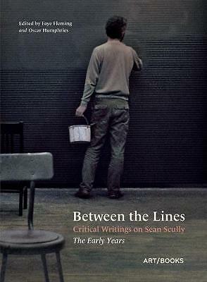 Between the Lines: Critical Writings on Sean Scully - The Early Years by...