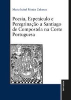 Poesia, EspetáCulo E PeregrinaçãO A Santiago De Compostela Na Corte Portuguesa M