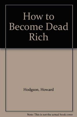 How to Become Dead Rich,Howard Hodgson, John Jay