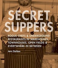 SECRET SUPPERS: ROGUE CHEFS AND UNDERGROUND RESTAURANTS IN By Jenn Garbee *VG+*