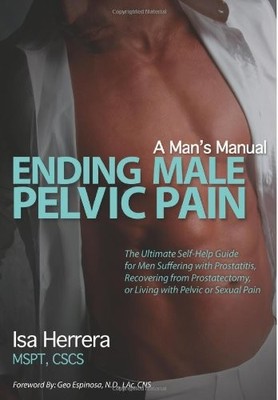Ending Male Pelvic Pain, A Man's Manual: The Ultimate Self-Help Guide for Me...